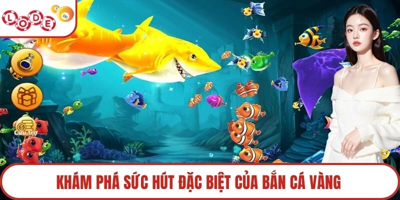 Khám phá sức hút đặc biệt của bắn cá vàng