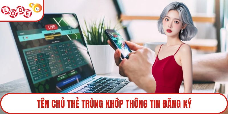 Tên chủ thẻ trùng khớp thông tin đăng ký