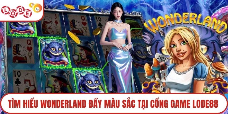 Tìm hiểu Wonderland đầy màu sắc tại cổng game Lode88